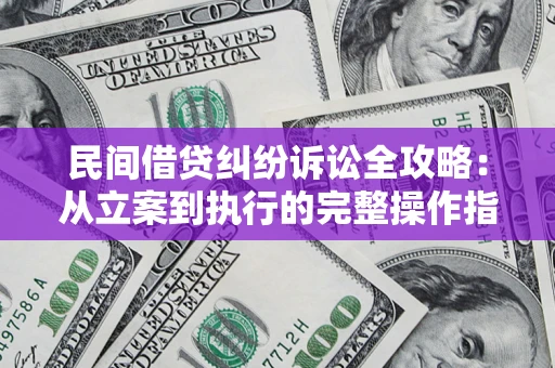 济南民间借贷纠纷诉讼全攻略：从立案到执行的完整操作指南