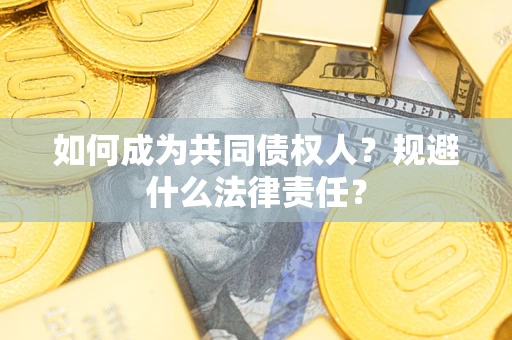济南如何成为共同债权人？规避什么法律责任？
