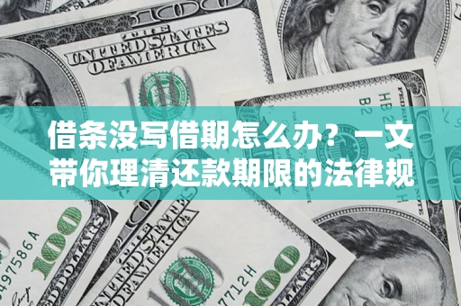 济南借条没写借期怎么办？一文带你理清还款期限的法律规则