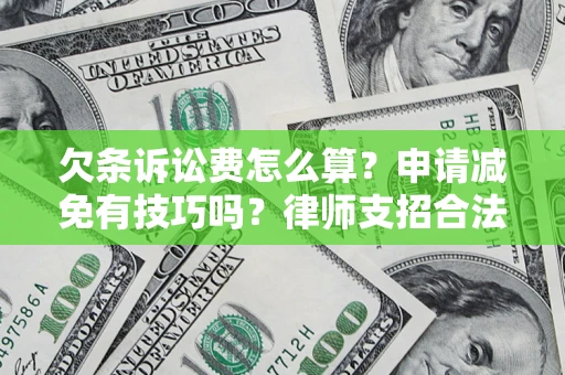 济南欠条诉讼费怎么算？申请减免有技巧吗？律师支招合法省钱