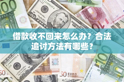 济南借款收不回来怎么办？合法追讨方法有哪些？