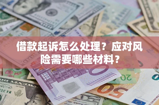 济南借款起诉怎么处理？应对风险需要哪些材料？