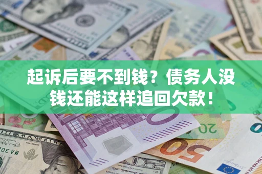 济南起诉后要不到钱？债务人没钱还能这样追回欠款！