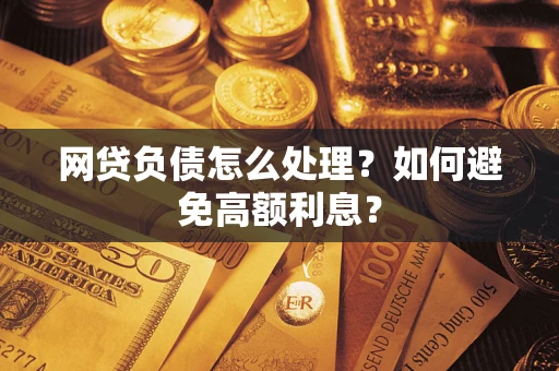 济南网贷负债怎么处理？如何避免高额利息？