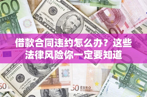 济南借款合同违约怎么办？这些法律风险你一定要知道