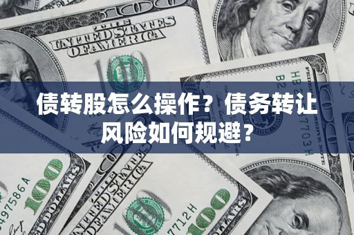 济南债转股怎么操作？债务转让风险如何规避？