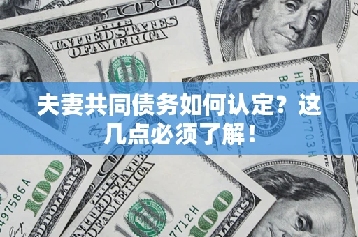 济南夫妻共同债务如何认定？这几点必须了解！