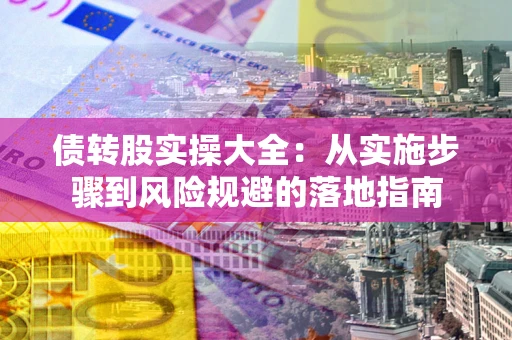 济南债转股实操大全：从实施步骤到风险规避的落地指南