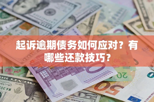 济南起诉逾期债务如何应对？有哪些还款技巧？