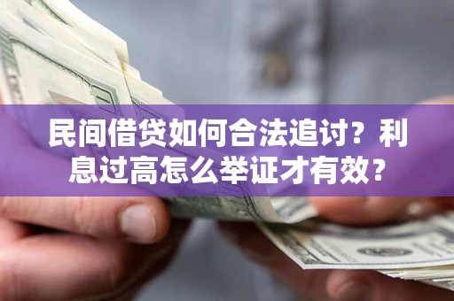 济南民间借贷如何合法追讨？利息过高怎么举证才有效？