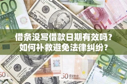 济南借条没写借款日期有效吗？如何补救避免法律纠纷？