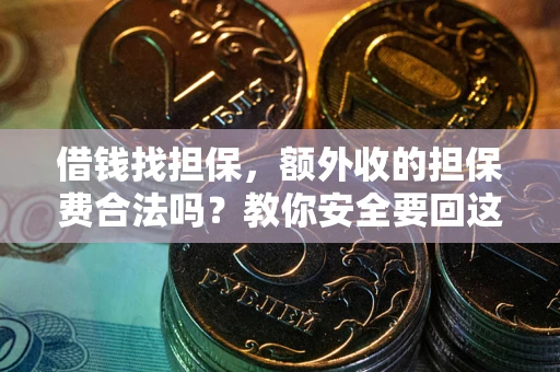 济南借钱找担保，额外收的担保费合法吗？教你安全要回这笔钱
