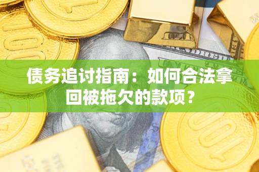 济南债务追讨指南：如何合法拿回被拖欠的款项？