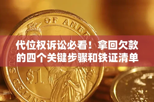 济南代位权诉讼必看！拿回欠款的四个关键步骤和铁证清单