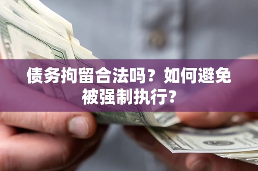 济南债务拘留合法吗？如何避免被强制执行？