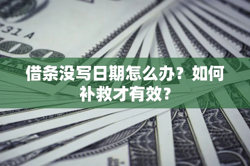济南借条没写日期怎么办？如何补救才有效？