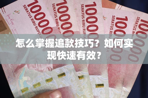 济南怎么掌握追款技巧？如何实现快速有效？