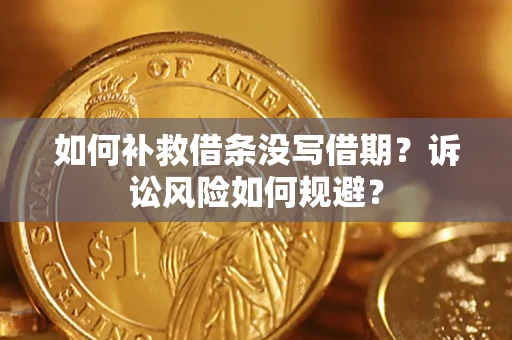 济南如何补救借条没写借期？诉讼风险如何规避？