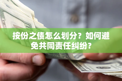 济南按份之债怎么划分？如何避免共同责任纠纷？