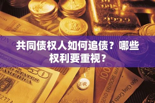 济南共同债权人如何追债？哪些权利要重视？