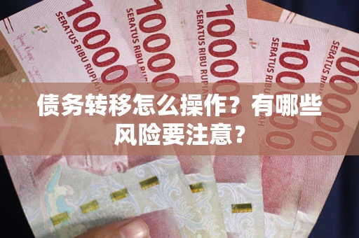 济南债务转移怎么操作？有哪些风险要注意？
