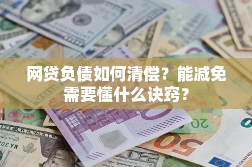 济南网贷负债如何清偿？能减免需要懂什么诀窍？