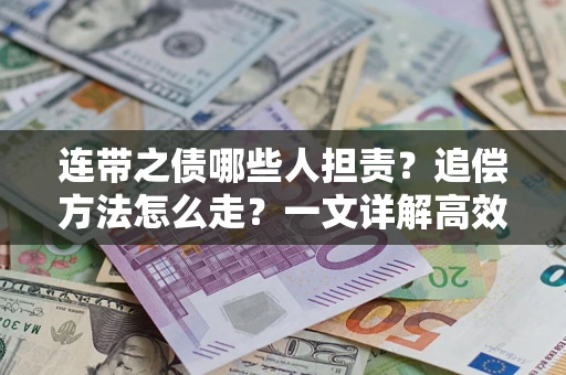 济南连带之债哪些人担责？追偿方法怎么走？一文详解高效维权流程