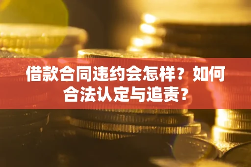 济南借款合同违约会怎样？如何合法认定与追责？