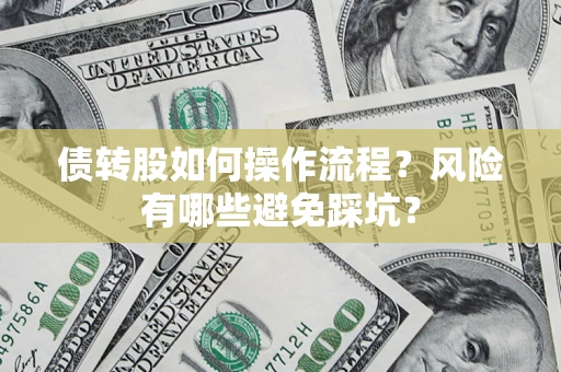 济南债转股如何操作流程?风险有哪些避免踩坑? 济南债转股如何操作流程?风险有哪些避免踩坑?