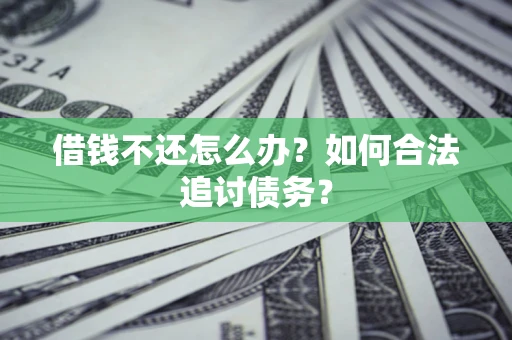 济南借钱不还怎么办？如何合法追讨债务？