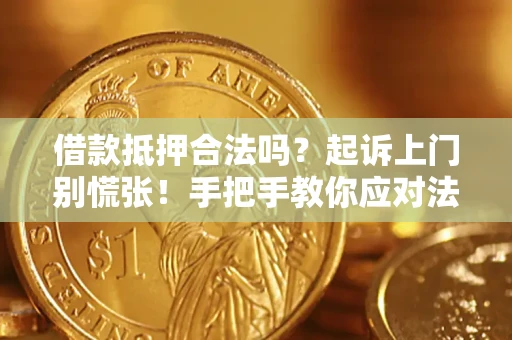 济南借款抵押合法吗？起诉上门别慌张！手把手教你应对法律程序
