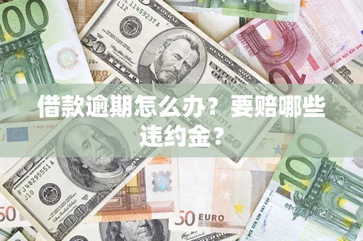 济南借款逾期怎么办？要赔哪些违约金？