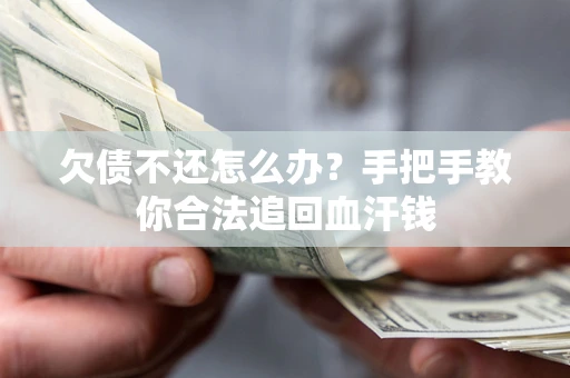 济南欠债不还怎么办?手把手教你合法追回血汗钱 济南欠债不还怎么办?手把手教你合法追回血汗钱