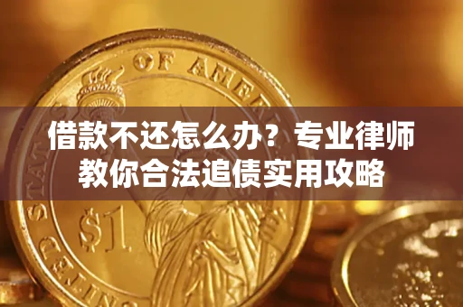 济南借款不还怎么办？专业律师教你合法追债实用攻略