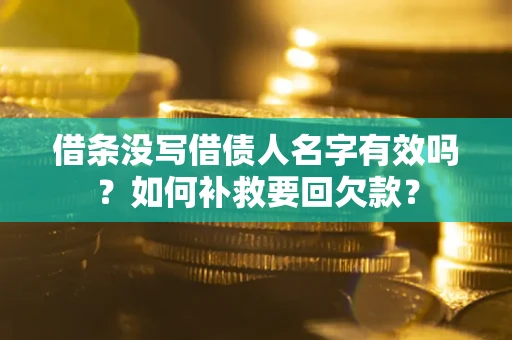 济南借条没写借债人名字有效吗？如何补救要回欠款？