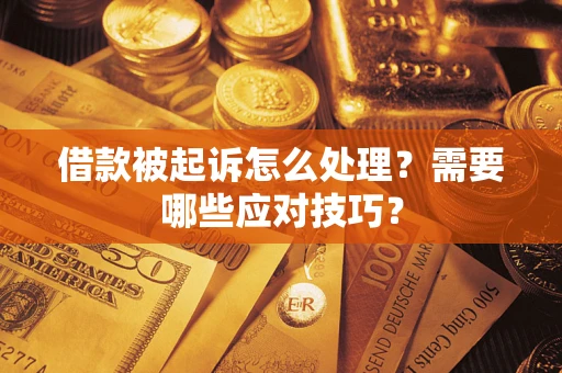 济南借款被起诉怎么处理？需要哪些应对技巧？
