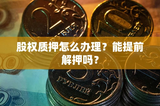 济南股权质押怎么办理？能提前解押吗？