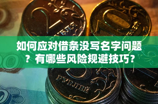 济南如何应对借条没写名字问题？有哪些风险规避技巧？