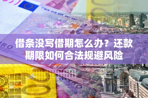 济南借条没写借期怎么办？还款期限如何合法规避风险