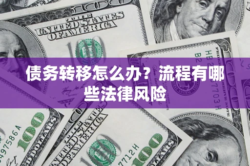 济南债务转移怎么办？流程有哪些法律风险